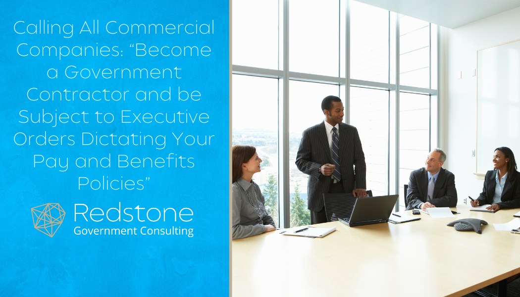 Calling All Commercial Companies: “Become a Government Contractor and be Subject to Executive Orders Dictating Your Pay and Benefits Policies” - Redstone gci