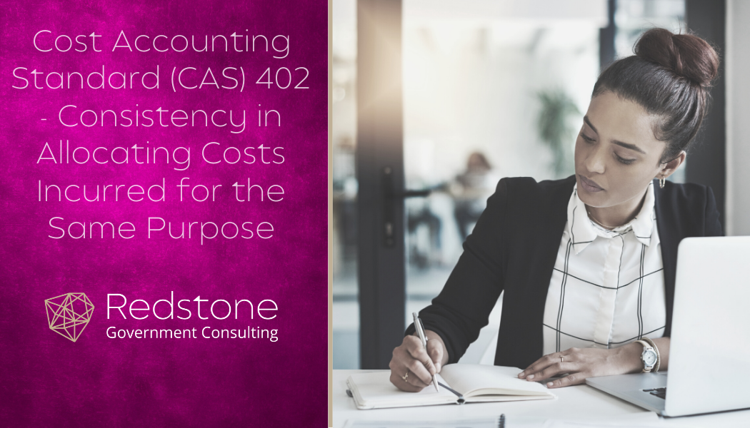 Cost Accounting Standard (CAS) 402 - Consistency in Allocating Costs Incurred for the Same Purpose - Redstone gci