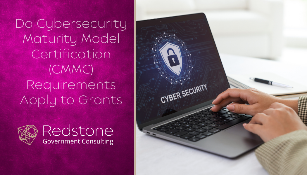 Do Cybersecurity Maturity Model Certification (CMMC) Requirements Apply to Grants? - Redstone gci