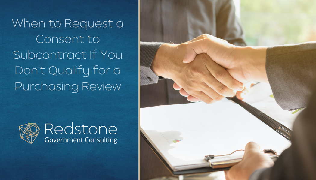 When to Request a Consent to Subcontract If You Don't Qualify for a Purchasing Review - Redstone gci