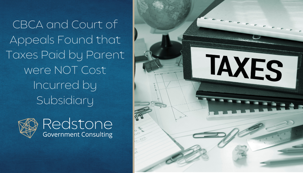 CBCA and Court of Appeals Found that Taxes Paid by Parent were NOT Cost Incurred by Subsidiary - Redstone gci