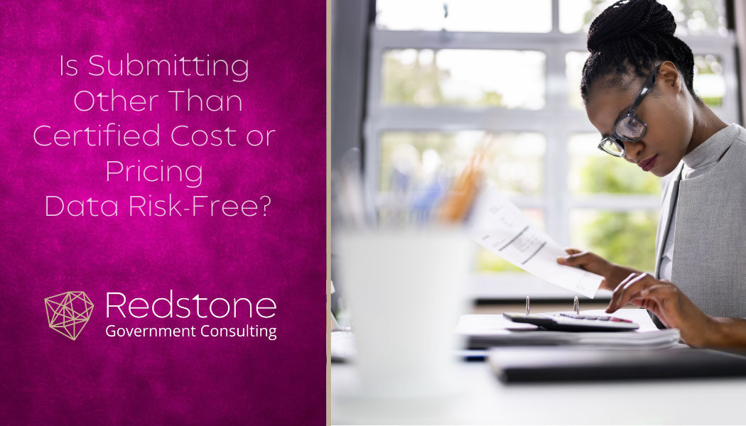 Is Submitting Other Than Certified Cost or Pricing Data Risk-Free? - Redstone gci