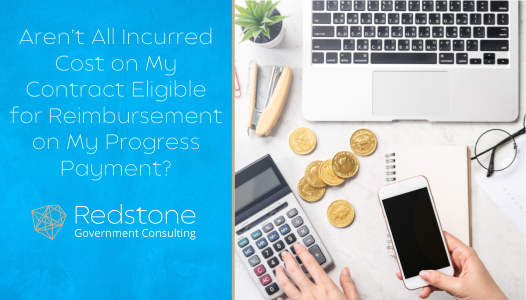Aren’t All Incurred Cost on My Contract Eligible for Reimbursement on My Progress Payment? - Redstone gci