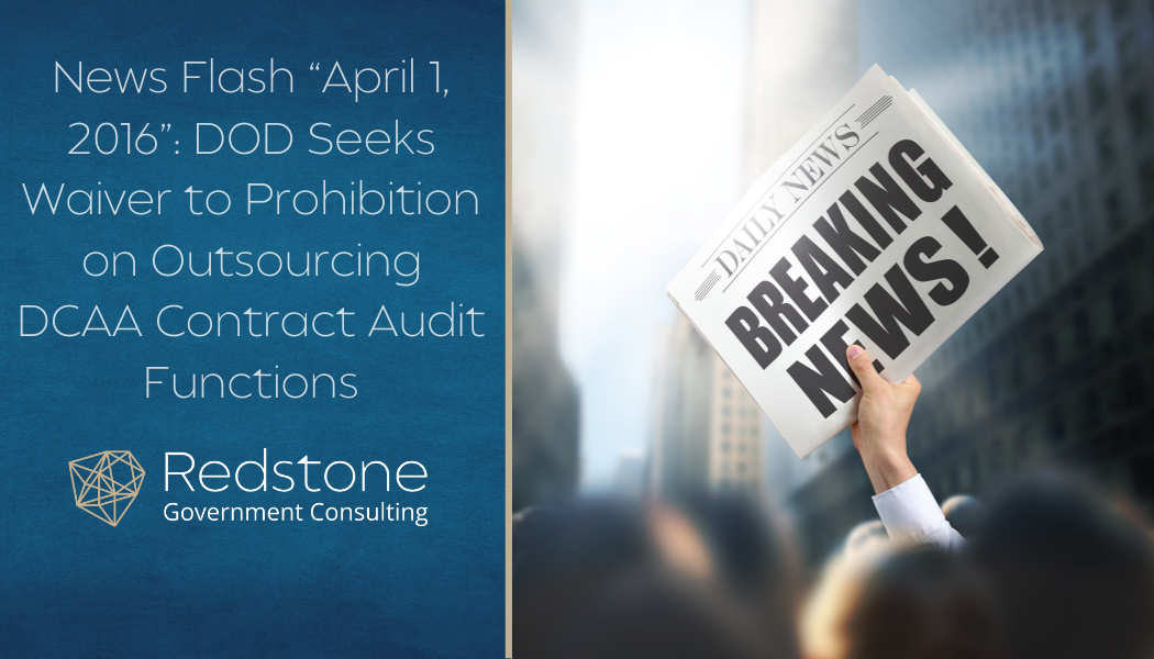 News Flash “April 1, 2016”: DOD Seeks Waiver to Prohibition on Outsourcing DCAA Contract Audit Functions - Redstone gci